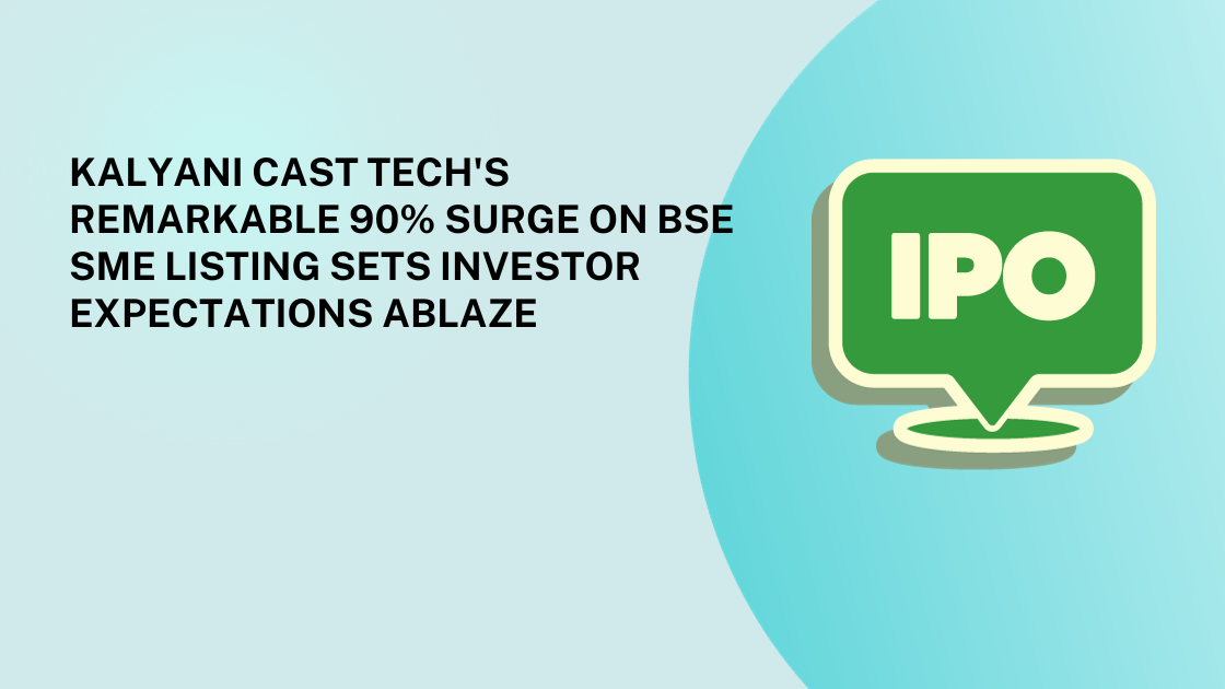 Kalyani Cast Tech's Remarkable 90% Surge on BSE SME Listing Sets Investor Expectations Ablaze